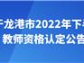 關(guān)于龍港市2022年下半年教師資格認(rèn)定公告